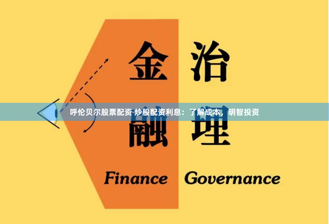 呼伦贝尔股票配资 炒股配资利息：了解成本，明智投资