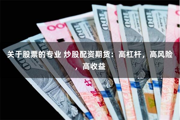 关于股票的专业 炒股配资期货：高杠杆，高风险，高收益