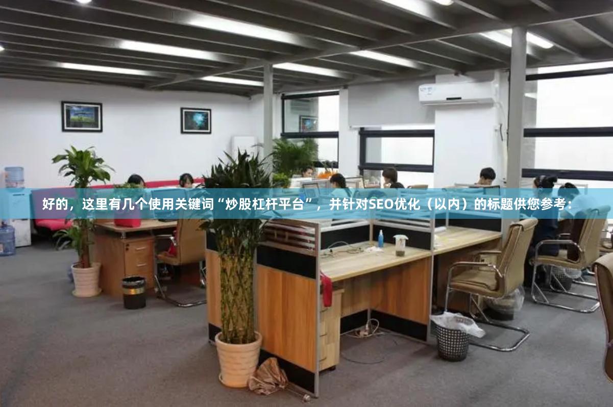 好的，这里有几个使用关键词“炒股杠杆平台”，并针对SEO优化（以内）的标题供您参考：