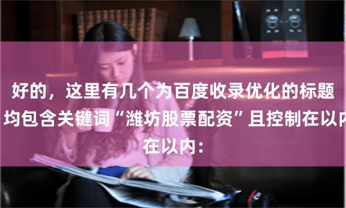 好的，这里有几个为百度收录优化的标题，均包含关键词“潍坊股票配资”且控制在以内：