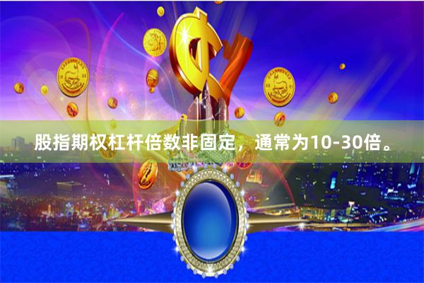 股指期权杠杆倍数非固定，通常为10-30倍。