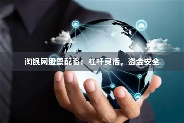 淘银网股票配资：杠杆灵活，资金安全