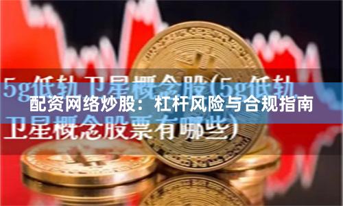 配资网络炒股：杠杆风险与合规指南