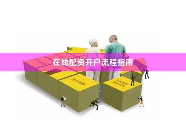 在线配资开户流程指南