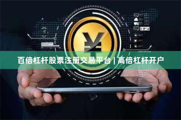 百倍杠杆股票注册交易平台 | 高倍杠杆开户