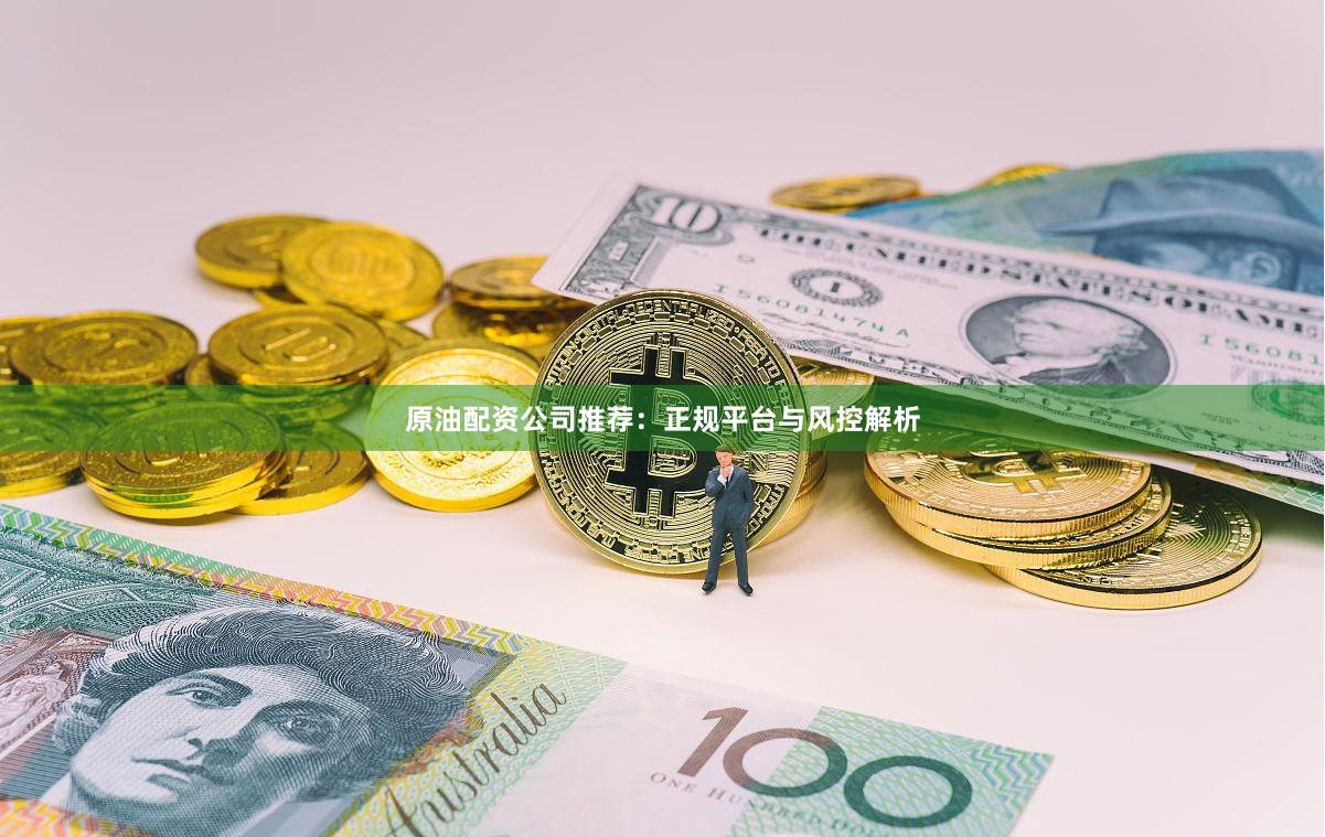 原油配资公司推荐:正规平台与风控解析